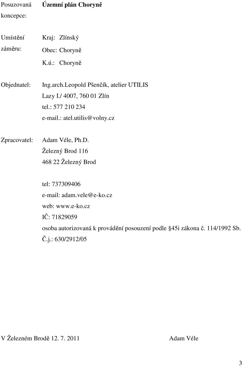 cz Zpracovatel: Adam Véle, Ph.D. Železný Brod 116 468 22 Železný Brod tel: 737309406 e-mail: adam.vele@e-ko.