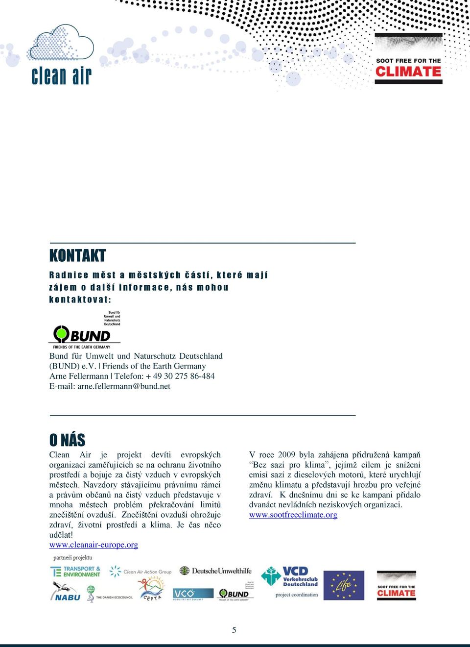 net O NÁS Clean Air je projekt devíti evropských organizací zaměřujících se na ochranu životního prostředí a bojuje za čistý vzduch v evropských městech.