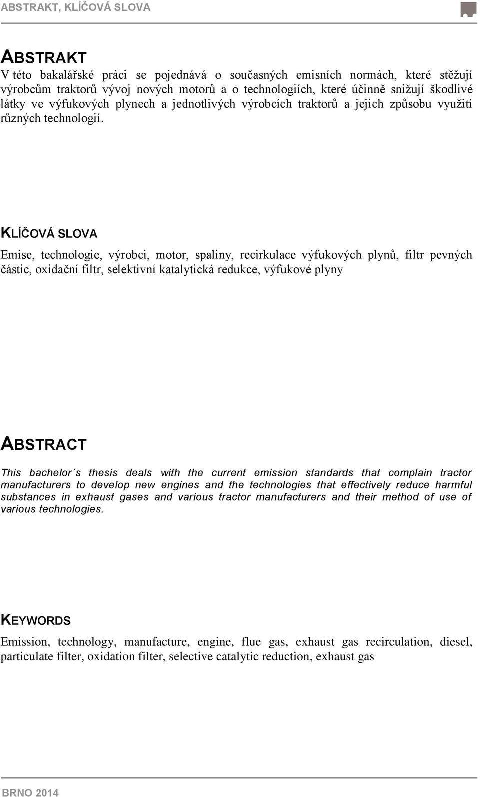 KLÍČOVÁ SLOVA Emise, technologie, výrobci, motor, spaliny, recirkulace výfukových plynů, filtr pevných částic, oxidační filtr, selektivní katalytická redukce, výfukové plyny ABSTRACT This bachelor s