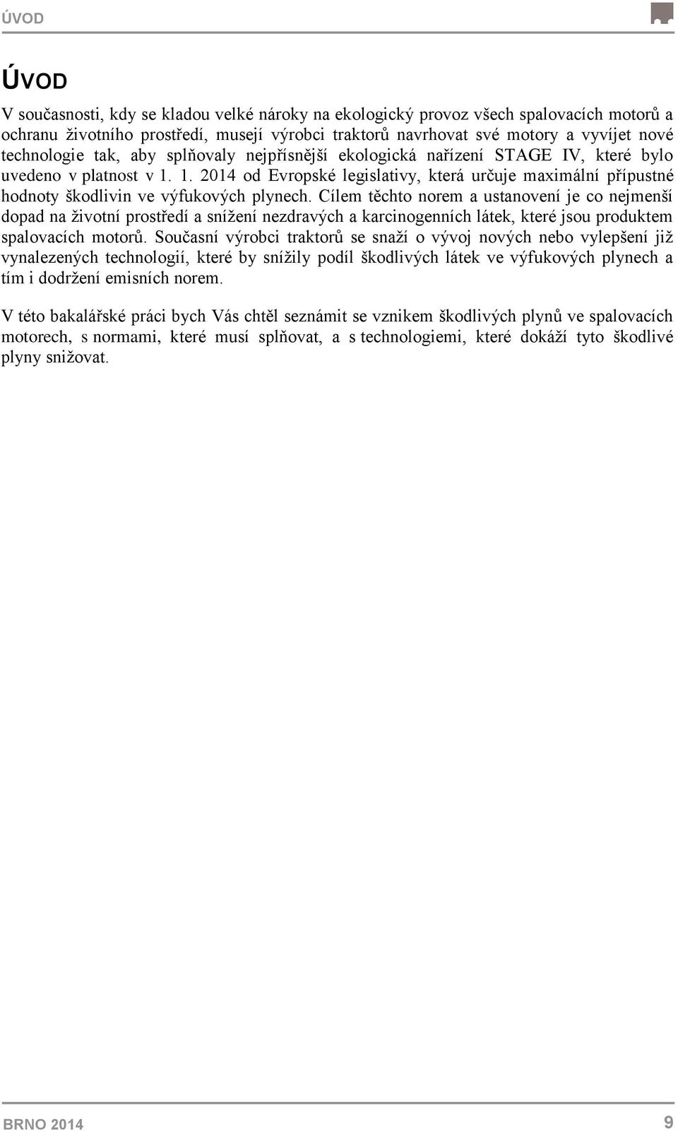 1. 2014 od Evropské legislativy, která určuje maximální přípustné hodnoty škodlivin ve výfukových plynech.