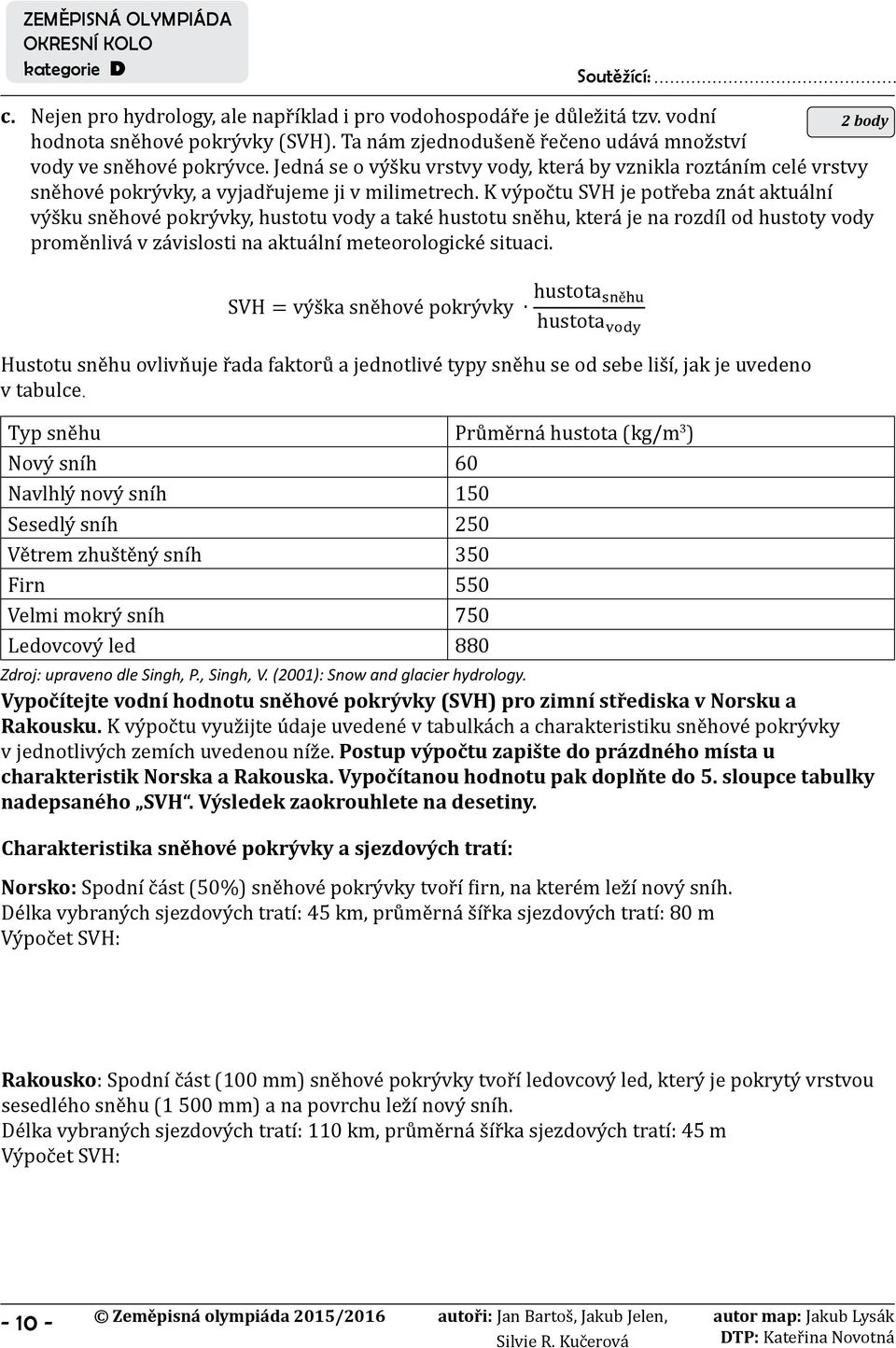 K výpočtu SVH je potřeba znát aktuální výšku sněhové pokrývky, hustotu vody a také hustotu sněhu, která je na rozdíl od hustoty vody proměnlivá v závislosti na aktuální meteorologické situaci.