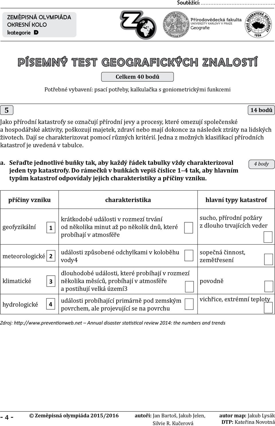 Dají se charakterizovat pomocí různých kritérií. Jedna z možných klasifikací přírodních katastrof je uvedená v tabulce. a.