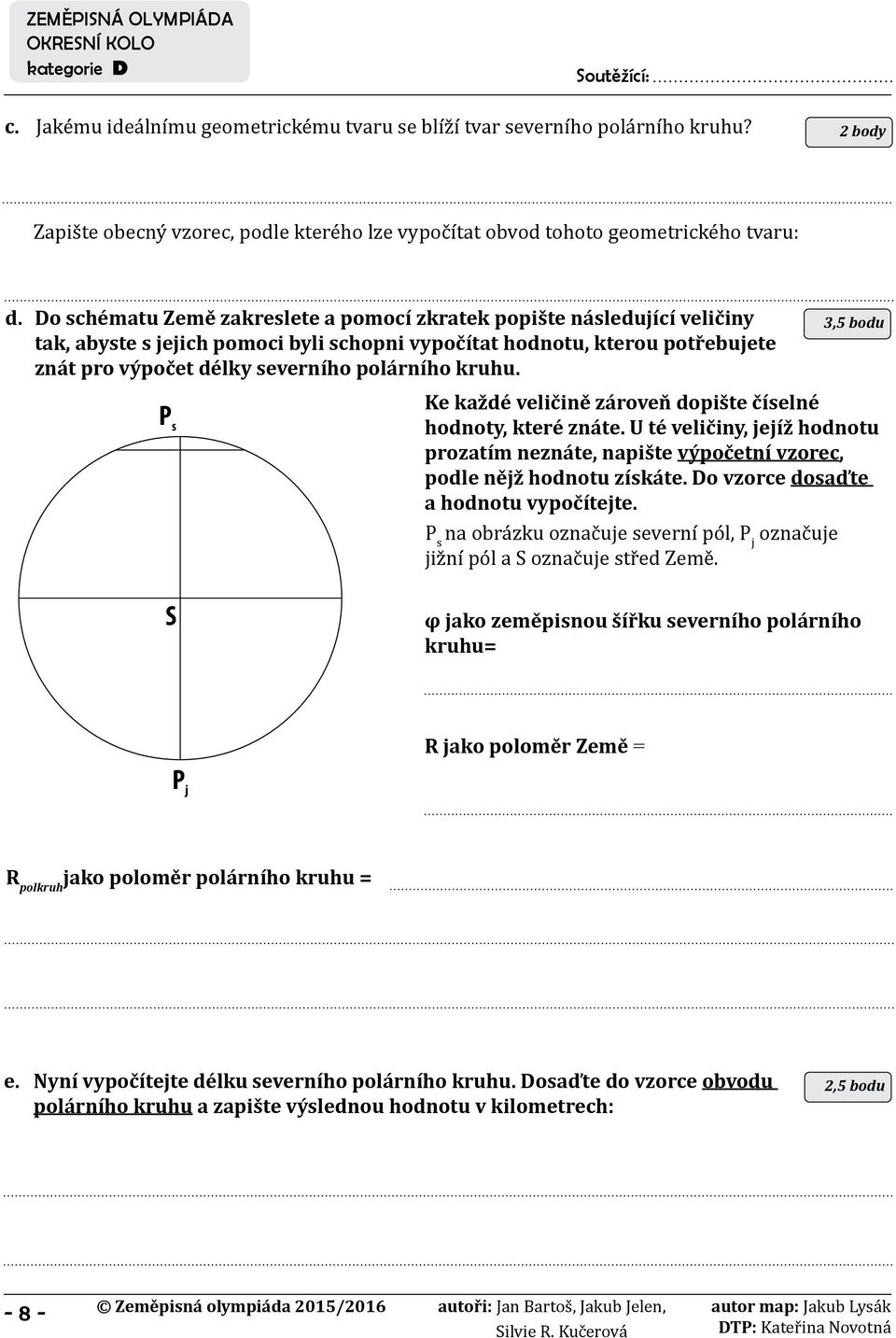 kruhu. P s 3,5 bodu Ke každé veličině zároveň dopište číselné hodnoty, které znáte. U té veličiny, jejíž hodnotu prozatím neznáte, napište výpočetní vzorec, podle nějž hodnotu získáte.