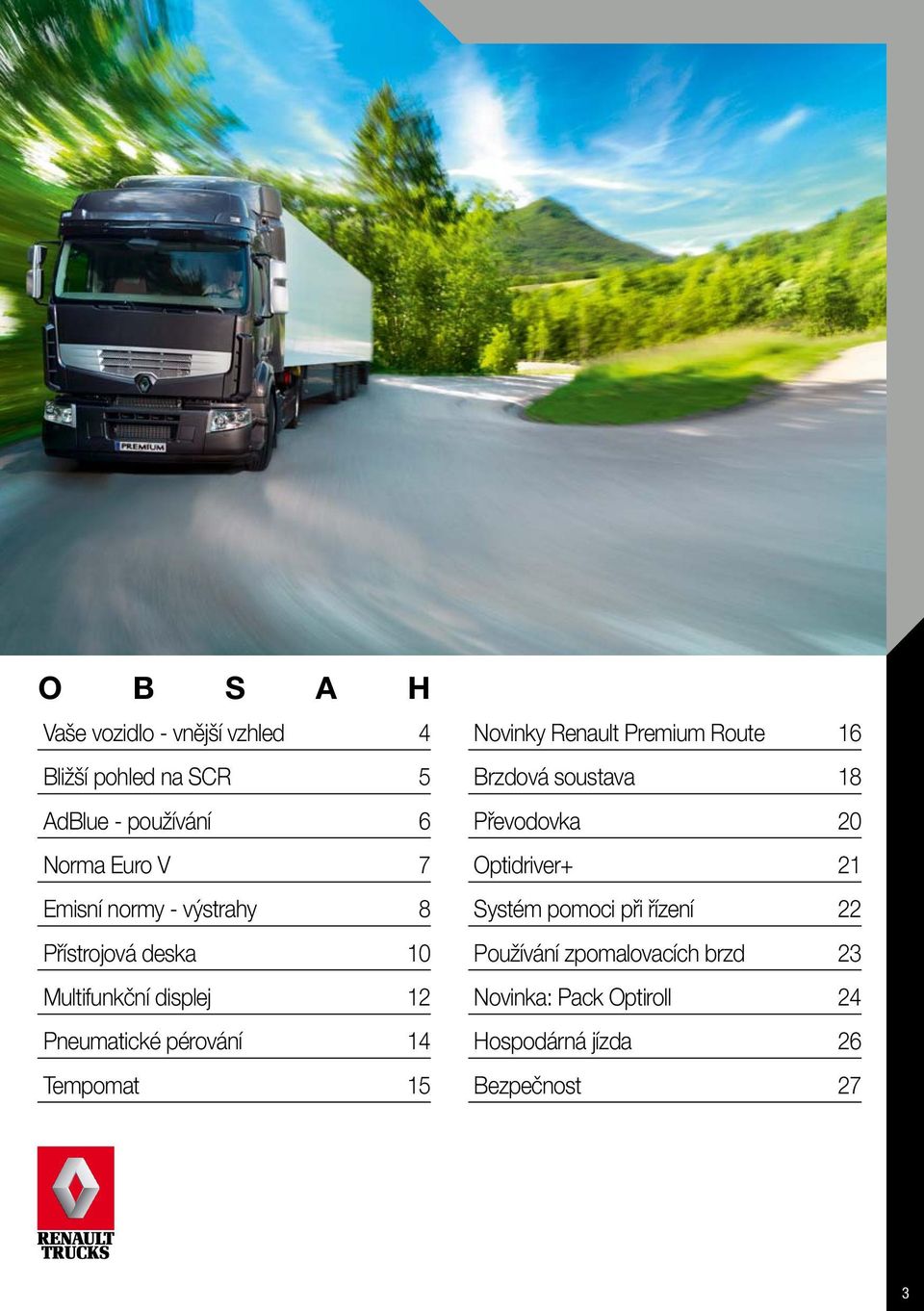 Tempomat 5 Novinky Renault Premium Route 6 Brzdová soustava 8 Převodovka 0 Optidriver+ Systém