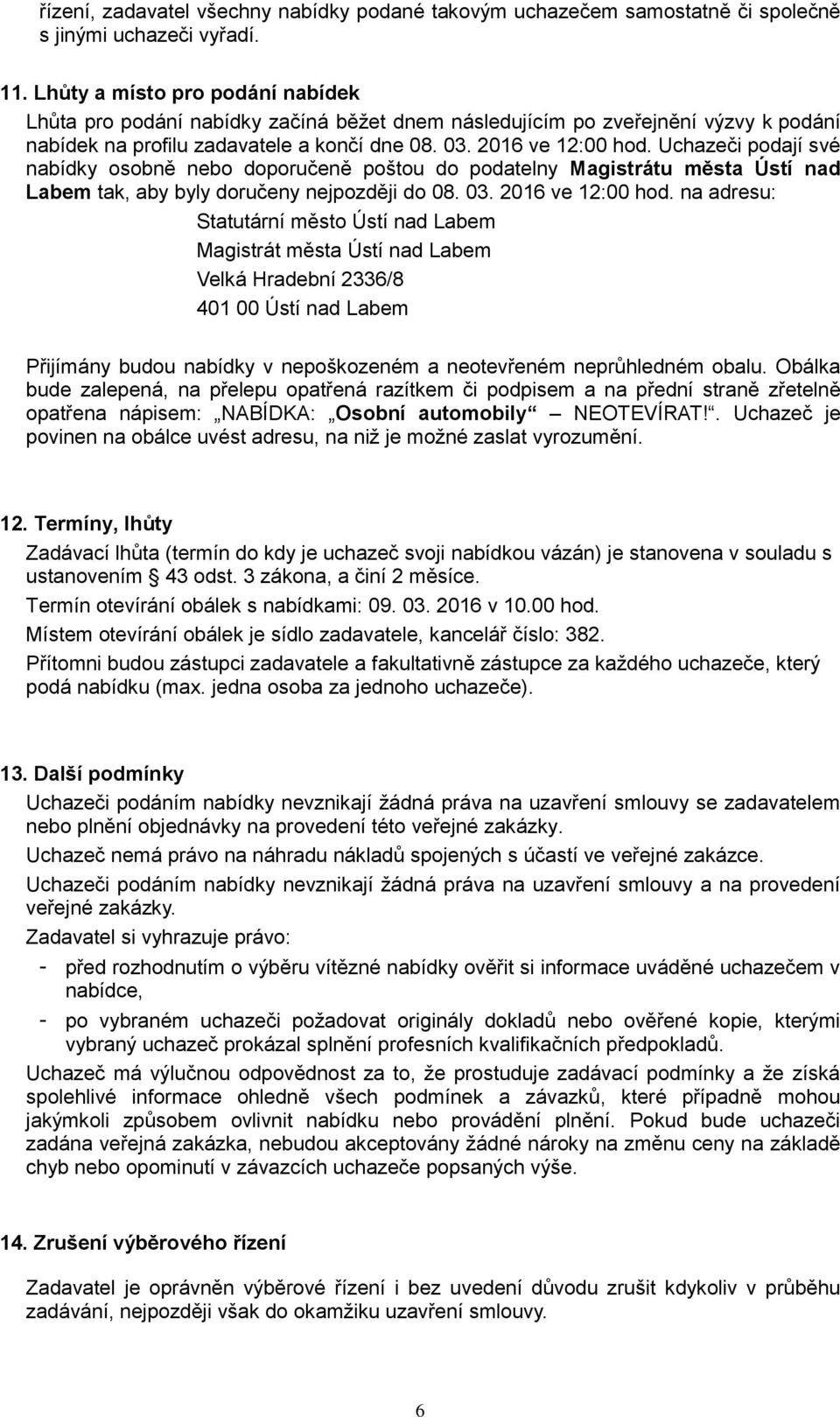 Uchazeči podají své nabídky osobně nebo doporučeně poštou do podatelny Magistrátu města Ústí nad Labem tak, aby byly doručeny nejpozději do 08. 03. 2016 ve 12:00 hod.