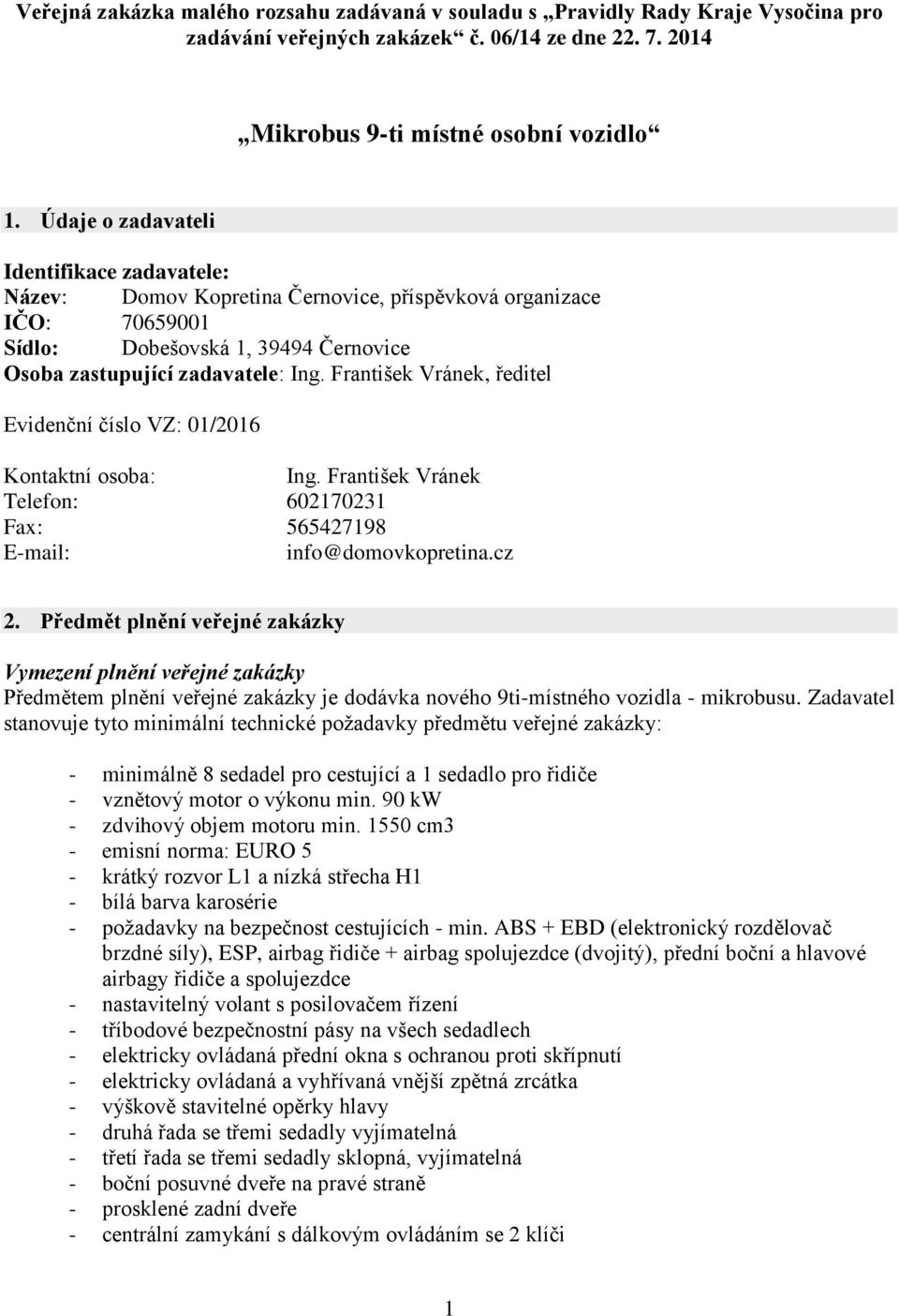 František Vránek, ředitel Evidenční číslo VZ: 01/2016 Kontaktní osoba: Ing. František Vránek Telefon: 602170231 Fax: 565427198 E-mail: info@domovkopretina.cz 2.