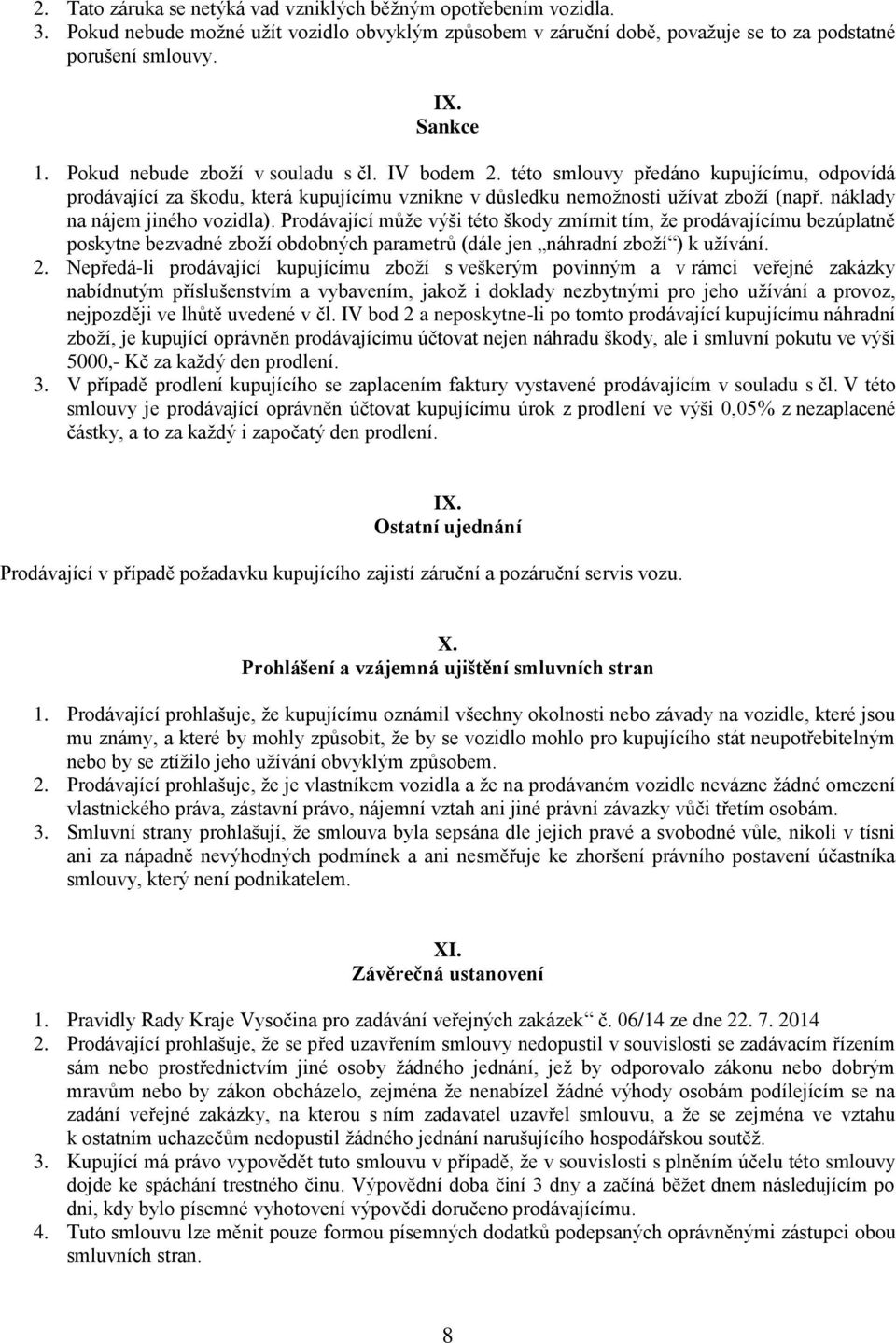 náklady na nájem jiného vozidla). Prodávající může výši této škody zmírnit tím, že prodávajícímu bezúplatně poskytne bezvadné zboží obdobných parametrů (dále jen náhradní zboží ) k užívání. 2.