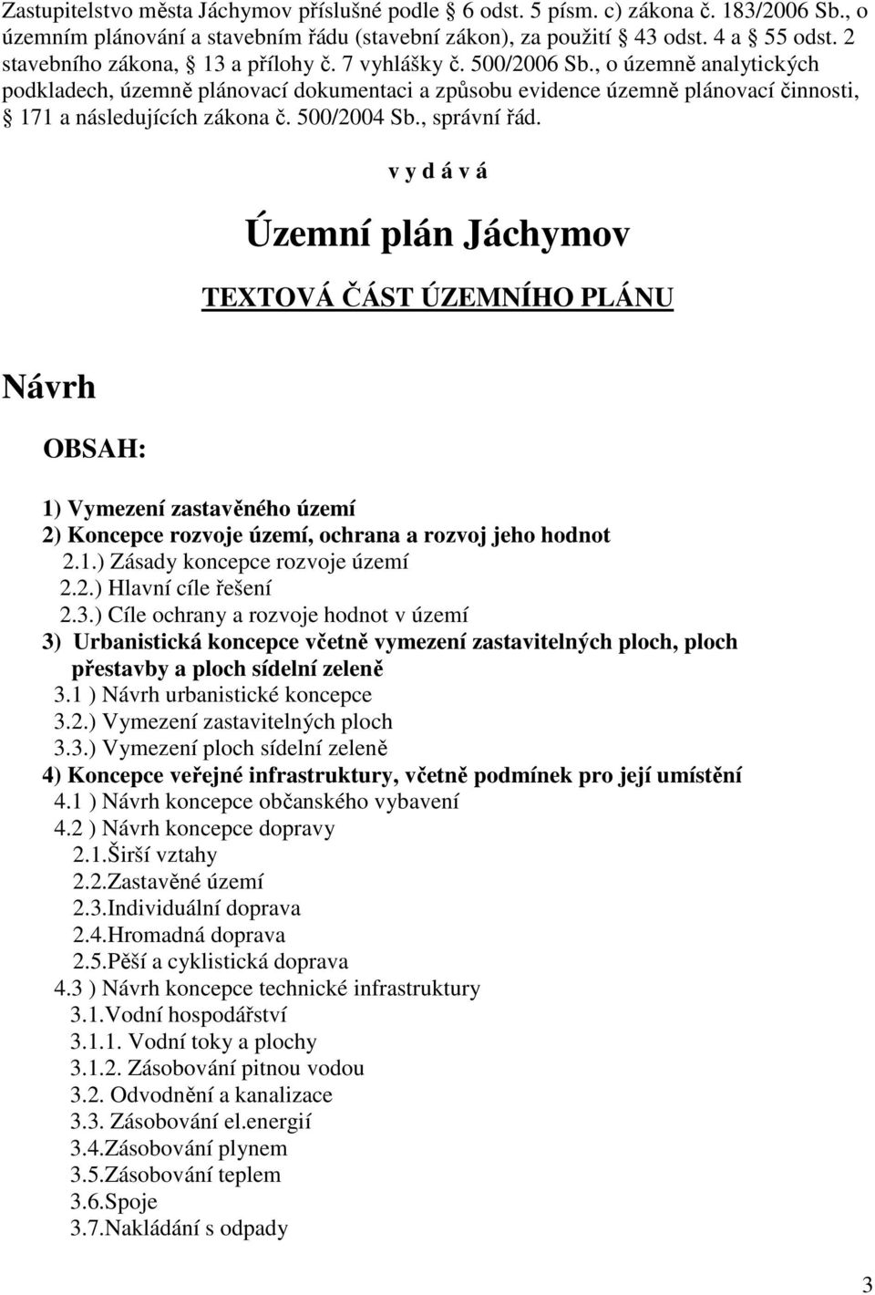 , o územně analytických podkladech, územně plánovací dokumentaci a způsobu evidence územně plánovací činnosti, 171 a následujících zákona č. 500/2004 Sb., správní řád.