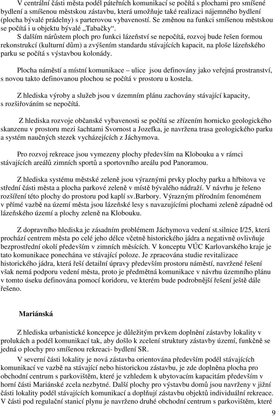 S dalším nárůstem ploch pro funkci lázeňství se nepočítá, rozvoj bude řešen formou rekonstrukcí (kulturní dům) a zvýšením standardu stávajících kapacit, na ploše lázeňského parku se počítá s