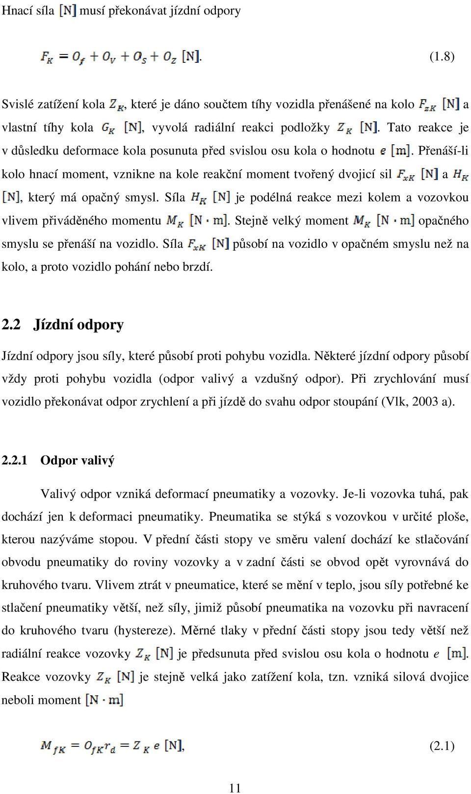 Síla je podélná reakce mezi kolem a vozovkou vlivem přiváděného momentu. Stejně velký moment opačného smyslu se přenáší na vozidlo.