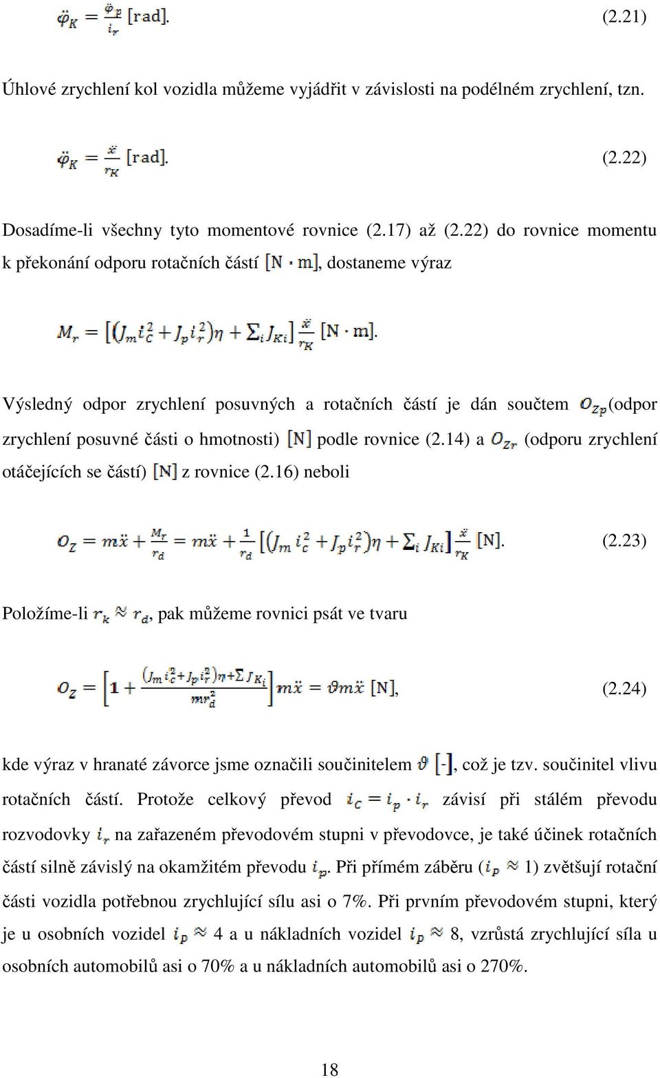 Výsledný odpor zrychlení posuvných a rotačních částí je dán součtem (odpor zrychlení posuvné části o hmotnosti) podle rovnice (2.14) a (odporu zrychlení otáčejících se částí) z rovnice (2.16) neboli.