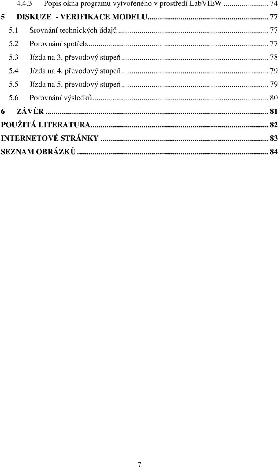 .. 78 5.4 Jízda na 4. převodový stupeň... 79 5.5 Jízda na 5. převodový stupeň... 79 5.6 Porovnání výsledků.