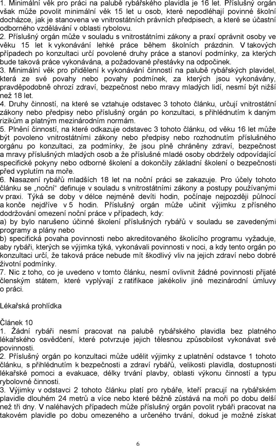 vzdělávání v oblasti rybolovu. 2. Příslušný orgán může v souladu s vnitrostátními zákony a praxí oprávnit osoby ve věku 15 let k vykonávání lehké práce během školních prázdnin.