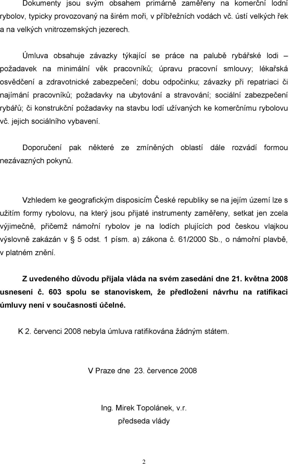 závazky při repatriaci či najímání pracovníků; požadavky na ubytování a stravování; sociální zabezpečení rybářů; či konstrukční požadavky na stavbu lodí užívaných ke komerčnímu rybolovu vč.