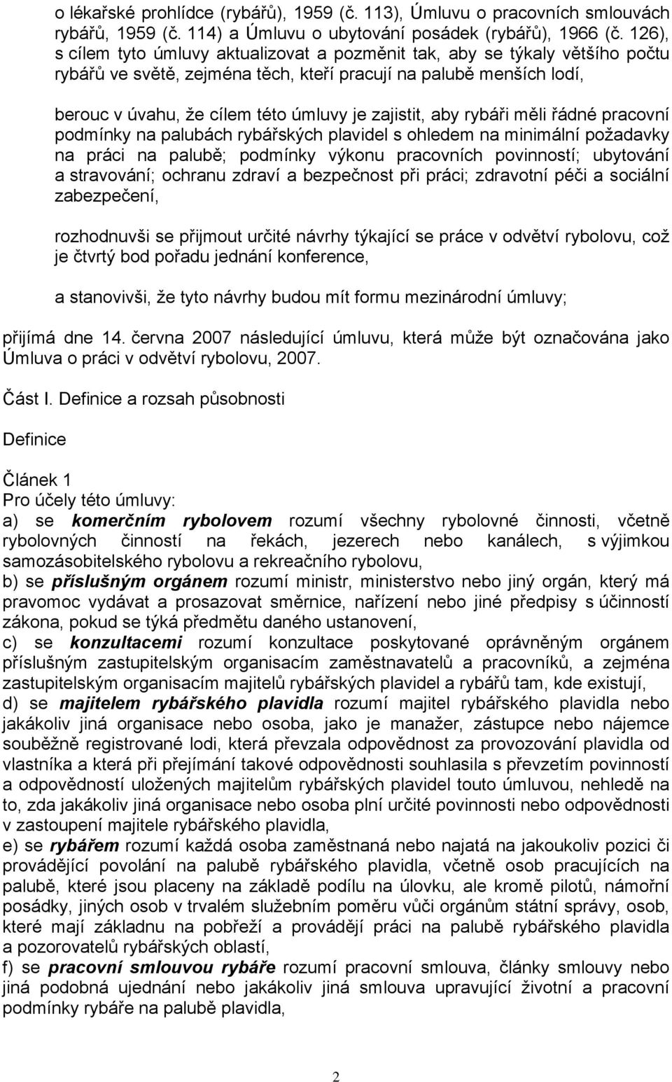 zajistit, aby rybáři měli řádné pracovní podmínky na palubách rybářských plavidel s ohledem na minimální požadavky na práci na palubě; podmínky výkonu pracovních povinností; ubytování a stravování;