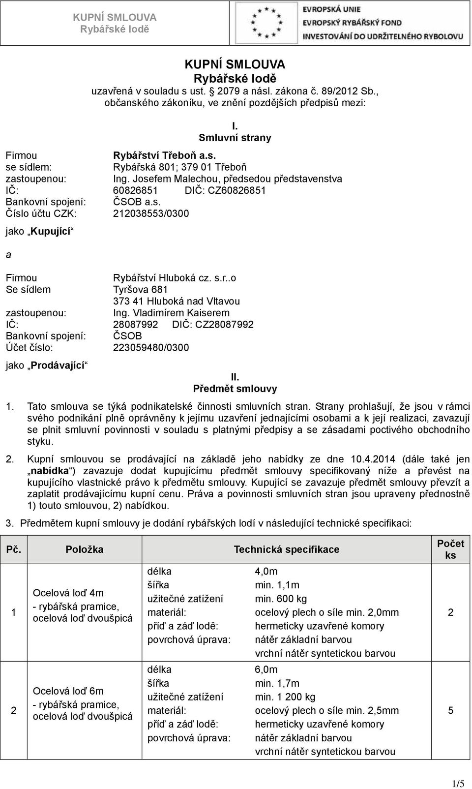 ou Rybářství Hluboká cz. s.r..o Se sídlem Tyršova 681 373 41 Hluboká nad Vltavou zastoupenou: Ing.