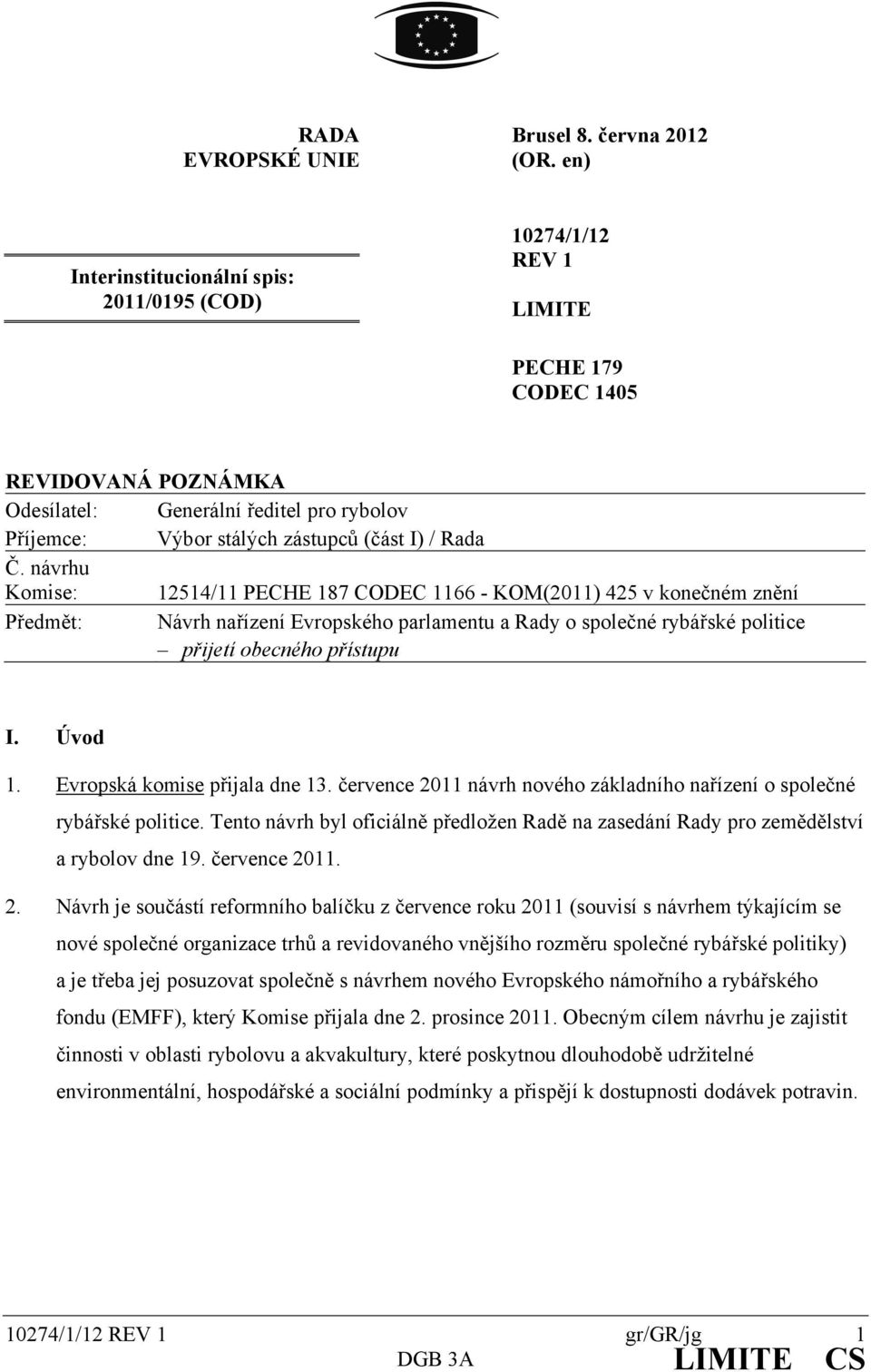 Rada Č. návrhu Komise: 12514/11 PECHE 187 CODEC 1166 - KOM(2011) 425 v konečném znění Předmět: Návrh nařízení Evropského parlamentu a Rady o společné rybářské politice přijetí obecného přístupu I.