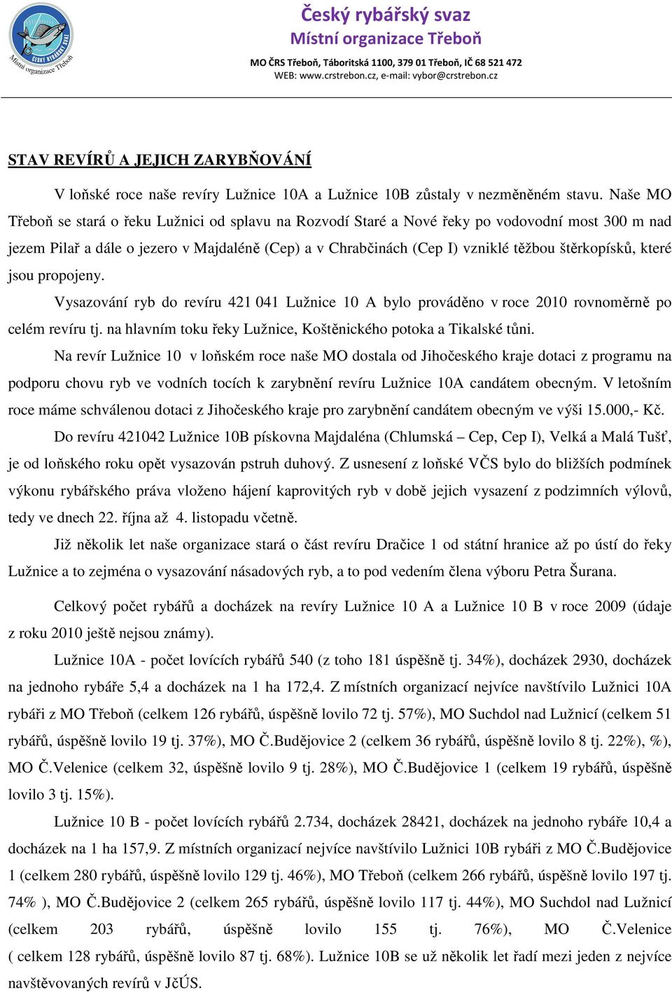 štěrkopísků, které jsou propojeny. Vysazování ryb do revíru 421 041 Lužnice 10 A bylo prováděno v roce 2010 rovnoměrně po celém revíru tj.