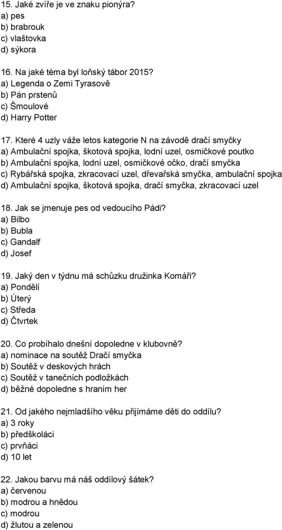 spojka, zkracovací uzel, dřevařská smyčka, ambulační spojka d) Ambulační spojka, škotová spojka, dračí smyčka, zkracovací uzel 18. Jak se jmenuje pes od vedoucího Pádi?