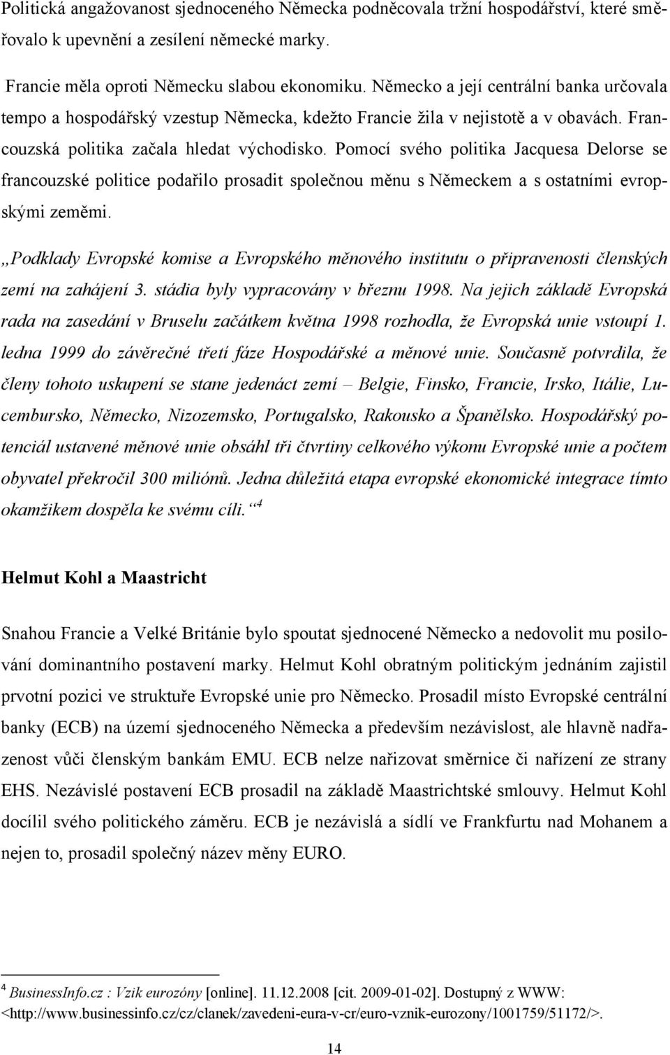 Pomocí svého politika Jacquesa Delorse se francouzské politice podařilo prosadit společnou měnu s Německem a s ostatními evropskými zeměmi.