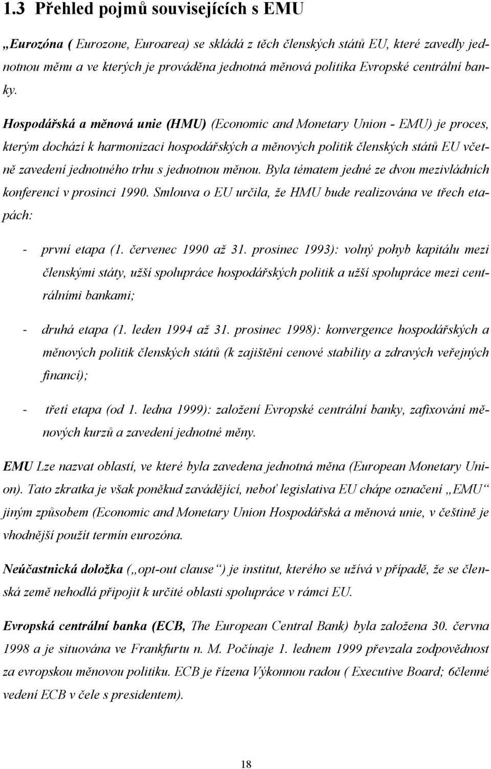 Hospodářská a měnová unie (HMU) (Economic and Monetary Union - EMU) je proces, kterým dochází k harmonizaci hospodářských a měnových politik členských států EU včetně zavedení jednotného trhu s