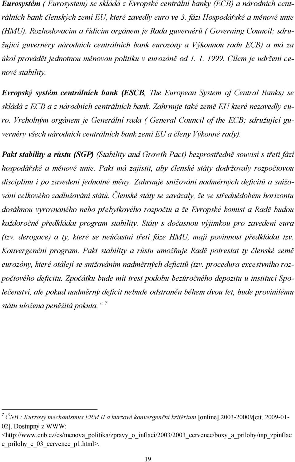 eurozóně od 1. 1. 1999. Cílem je udrţení cenové stability. Evropský systém centrálních bank (ESCB, The European System of Central Banks) se skládá z ECB a z národních centrálních bank.