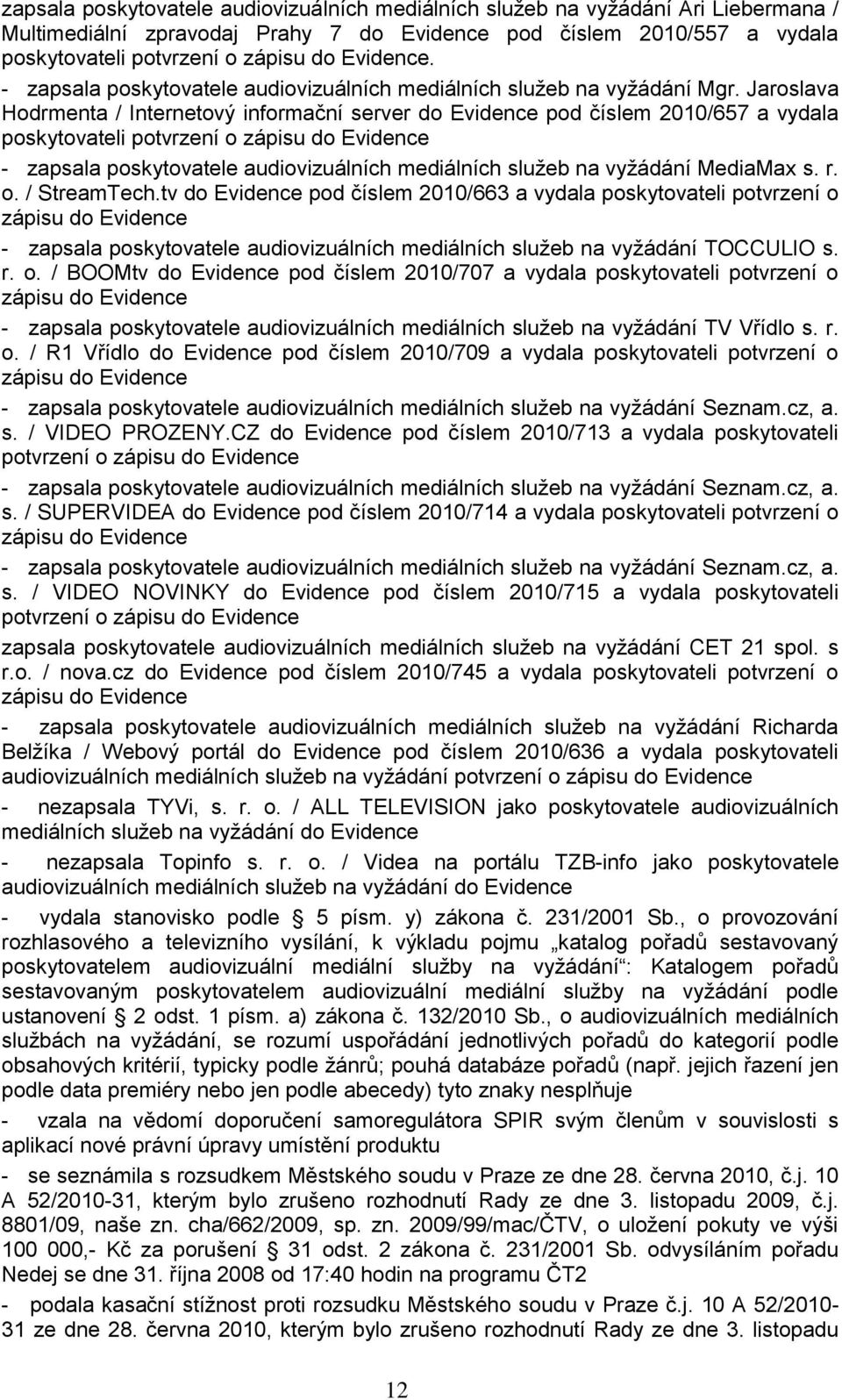 Jaroslava Hodrmenta / Internetový informační server do Evidence pod číslem 2010/657 a vydala poskytovateli potvrzení o zápisu do Evidence - zapsala poskytovatele audiovizuálních mediálních sluţeb na