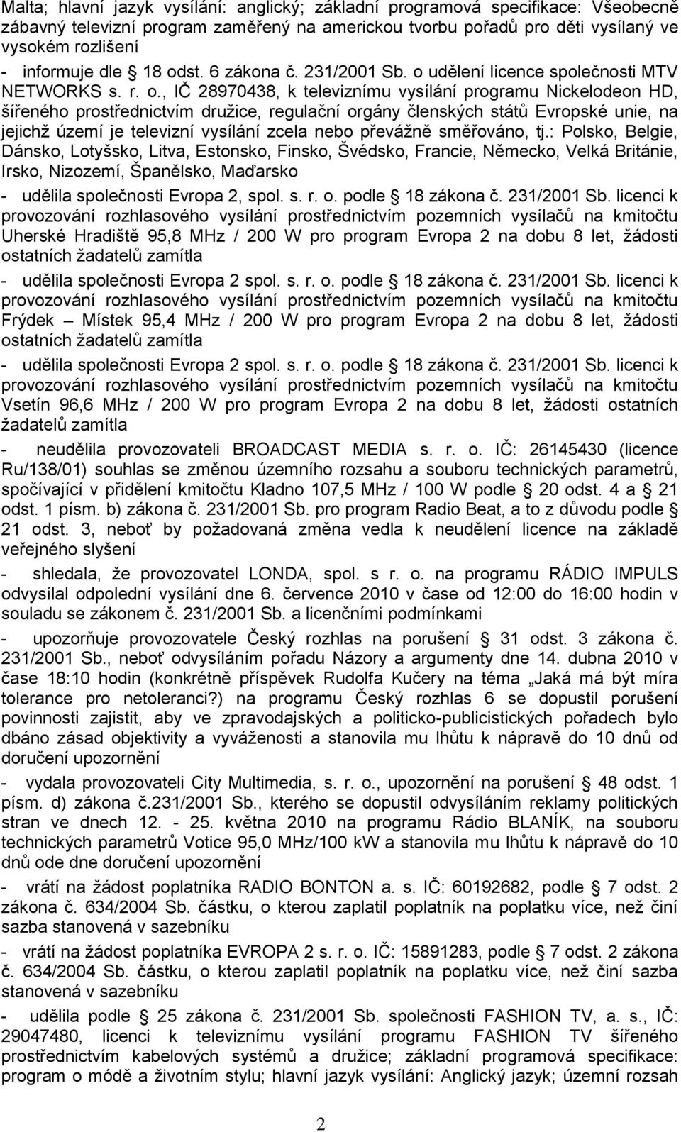 členských států Evropské unie, na jejichţ území je televizní vysílání zcela nebo převáţně směřováno, tj.