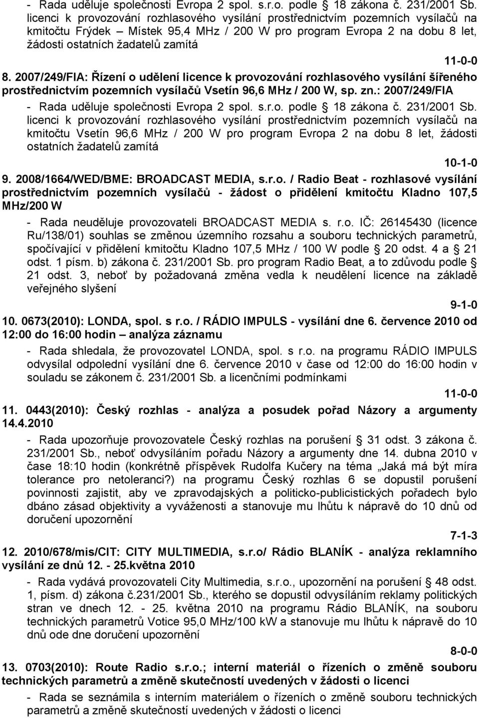 2007/249/FIA: Řízení o udělení licence k provozování rozhlasového vysílání šířeného prostřednictvím pozemních vysílačů Vsetín 96,6 MHz / 200 W, sp. zn.