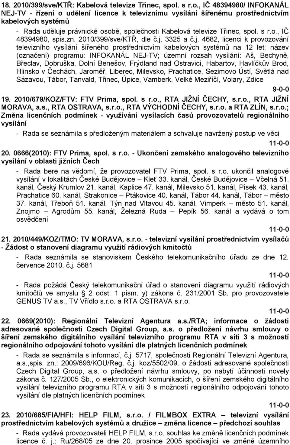 . s r.o., IČ 48394980/ INFOKANÁL NEJ-TV - řízení o udělení licence k televiznímu vysílání šířenému prostřednictvím kabelových systémů - Rada uděluje právnické osobě, společnosti Kabelov. s r.o., IČ 48394980, spis.