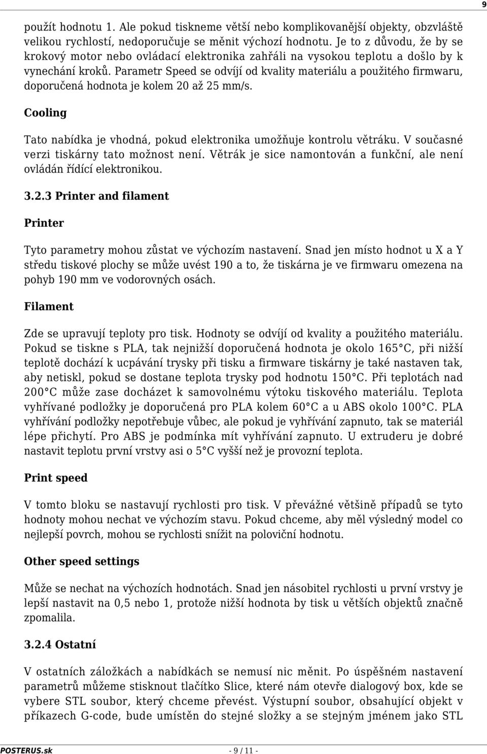 Parametr Speed se odvíjí od kvality materiálu a použitého firmwaru, doporučená hodnota je kolem 20 až 25 mm/s. Cooling Tato nabídka je vhodná, pokud elektronika umožňuje kontrolu větráku.