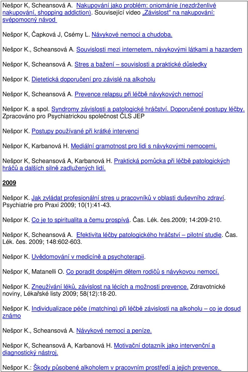 Dietetická doporuení pro závislé na alkoholu Nešpor K, Scheansová A. Prevence relapsu pi léb návykových nemocí Nešpor K. a spol. Syndromy závislosti a patologické hráství. Doporuené postupy léby.