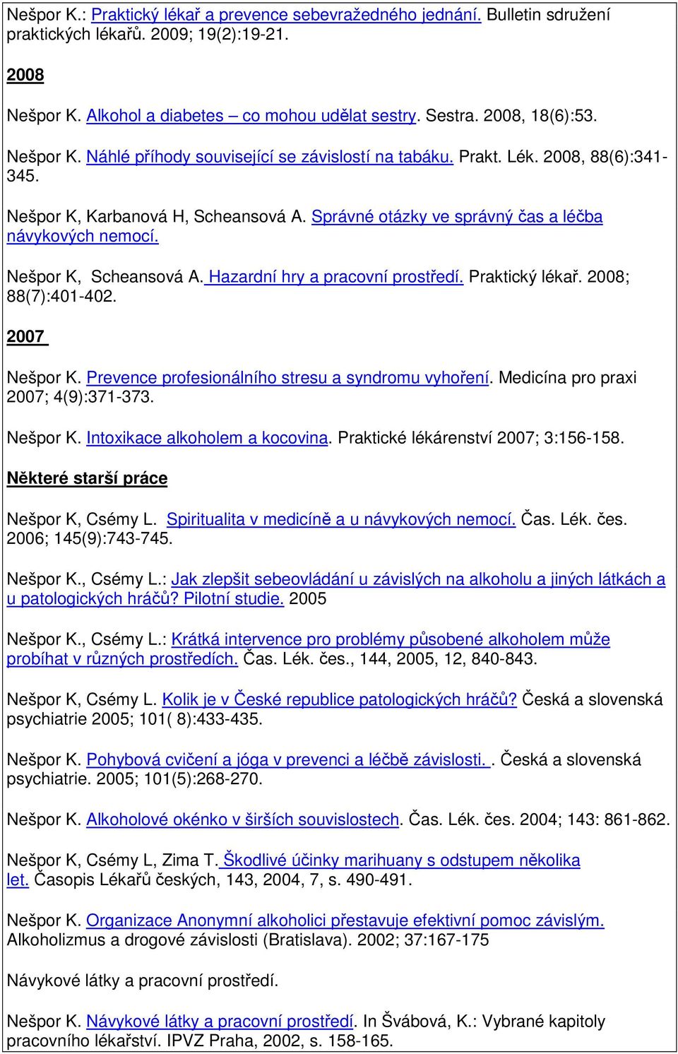 Nešpor K, Scheansová A. Hazardní hry a pracovní prostedí. Praktický léka. 2008; 88(7):401-402. 2007 Nešpor K. Prevence profesionálního stresu a syndromu vyhoení. Medicína pro praxi 2007; 4(9):371-373.