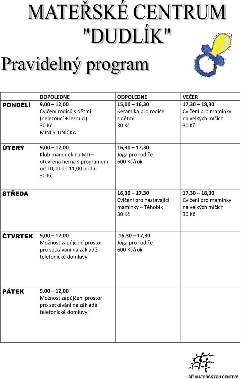 Kč/rok STŘEDA 16,30 17,30 Cvičení pro nastávající maminky Těhobik 30 Kč 17,30 18,30 Cvičení pro maminky na velkých míčích 30 Kč ČTVRTEK 9,00 12,00 Možnost zapůjčení