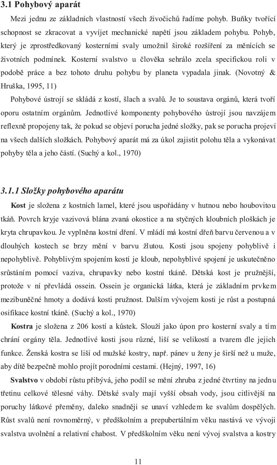 Kosterní svalstvo u člověka sehrálo zcela specifickou roli v podobě práce a bez tohoto druhu pohybu by planeta vypadala jinak.