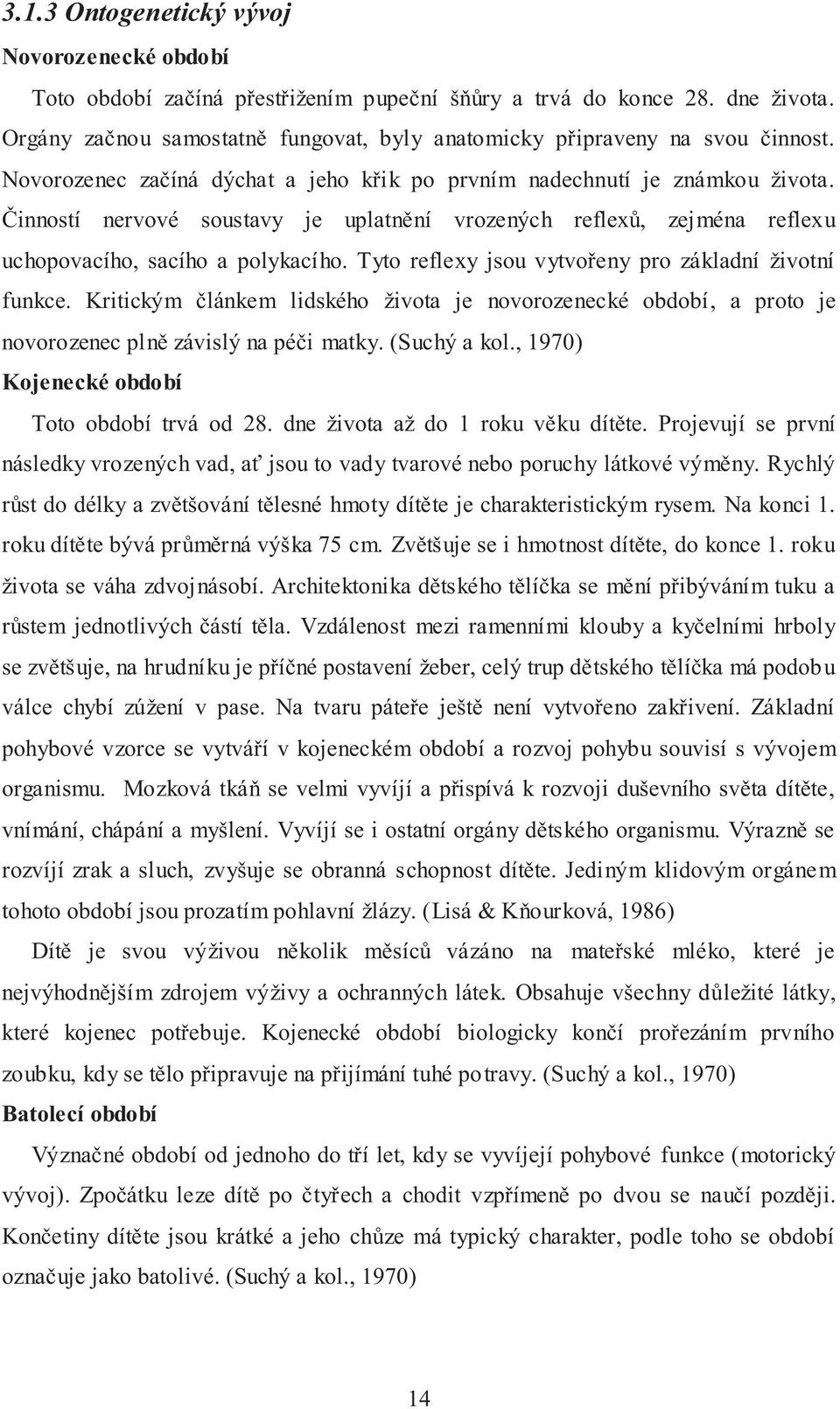 Činností nervové soustavy je uplatnění vrozených reflexů, zejména reflexu uchopovacího, sacího a polykacího. Tyto reflexy jsou vytvořeny pro základní životní funkce.