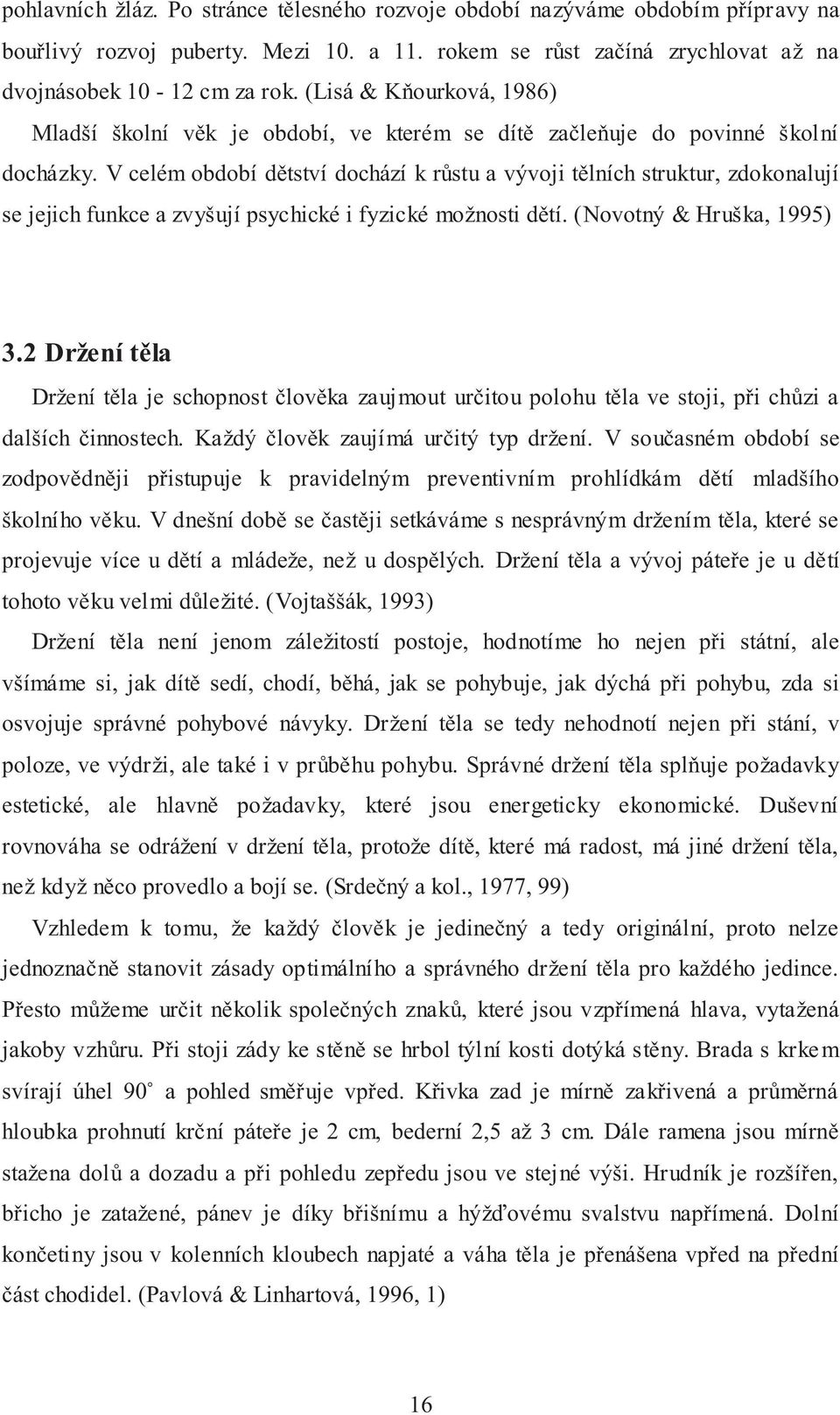 V celém období dětství dochází k růstu a vývoji tělních struktur, zdokonalují se jejich funkce a zvyšují psychické i fyzické možnosti dětí. (Novotný & Hruška, 1995) 3.