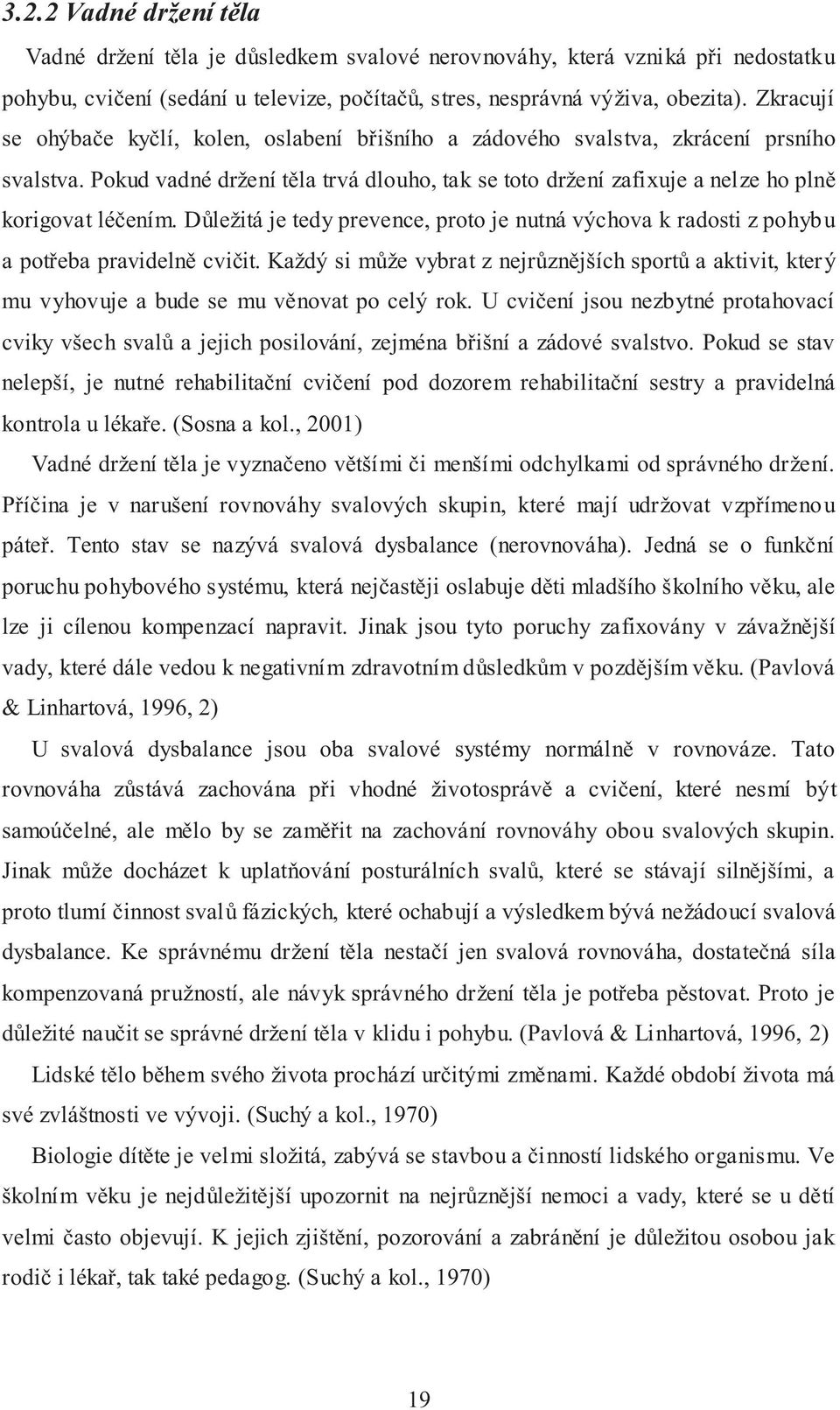 Důležitá je tedy prevence, proto je nutná výchova k radosti z pohybu a potřeba pravidelně cvičit.