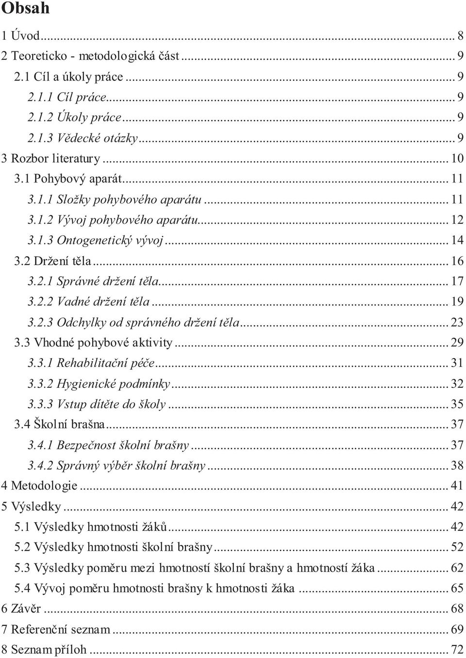 2.3 Odchylky od správného držení těla... 23 3.3 Vhodné pohybové aktivity... 29 3.3.1 Rehabilitační péče... 31 3.3.2 Hygienické podmínky... 32 3.3.3 Vstup dítěte do školy... 35 3.4 Školní brašna... 37 3.