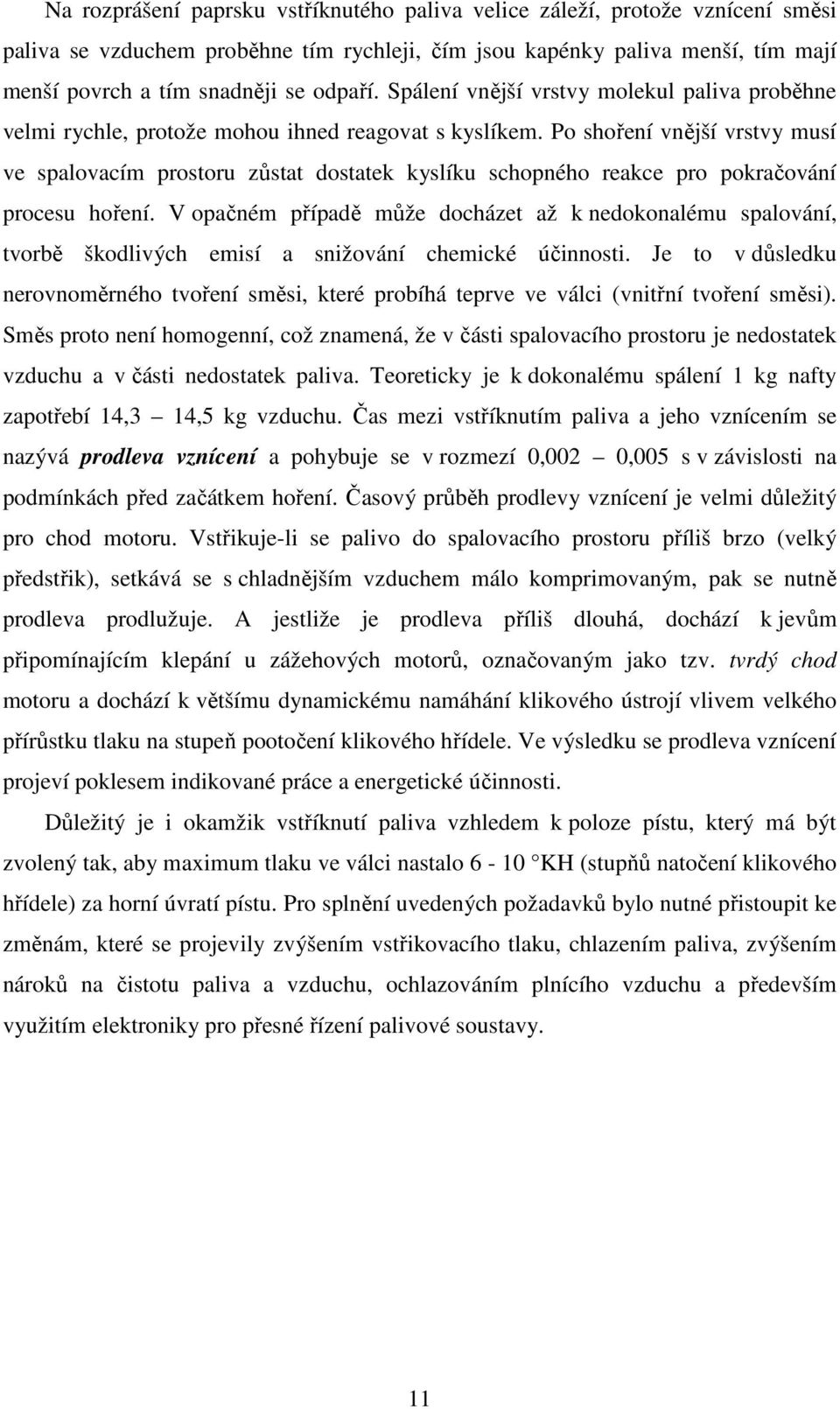 Po shoření vnější vrstvy musí ve spalovacím prostoru zůstat dostatek kyslíku schopného reakce pro pokračování procesu hoření.