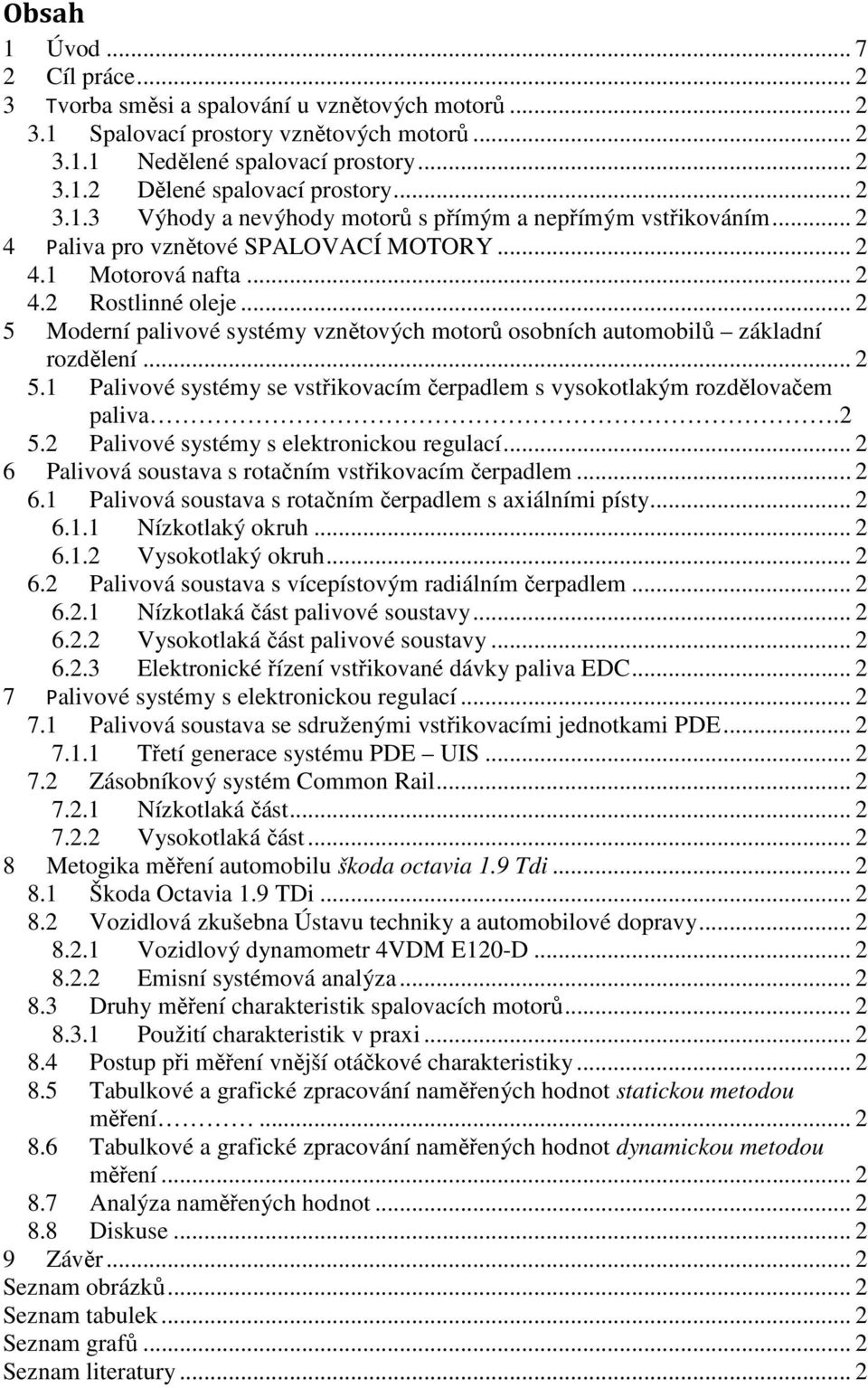 .. 2 5 Moderní palivové systémy vznětových motorů osobních automobilů základní rozdělení... 2 5.1 Palivové systémy se vstřikovacím čerpadlem s vysokotlakým rozdělovačem paliva.2 5.2 Palivové systémy s elektronickou regulací.