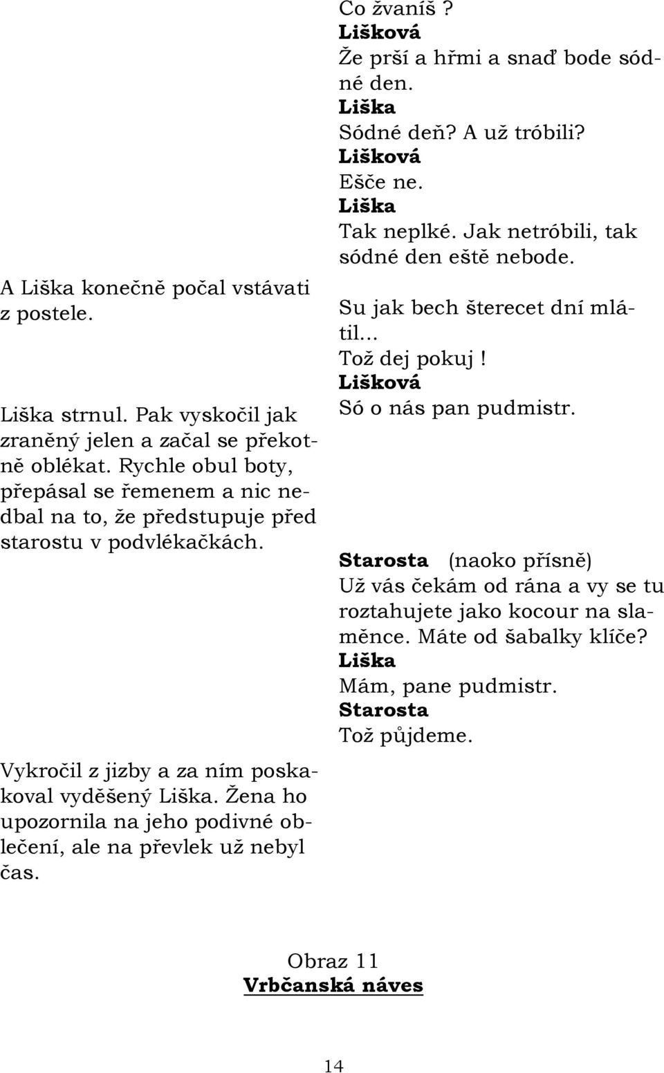 Ţena ho upozornila na jeho podivné oblečení, ale na převlek uţ nebyl čas. Co ţvaníš? Ţe prší a hřmi a snaď bode sódné den. Sódné deň? A uţ tróbili? Ešče ne. Tak neplké.