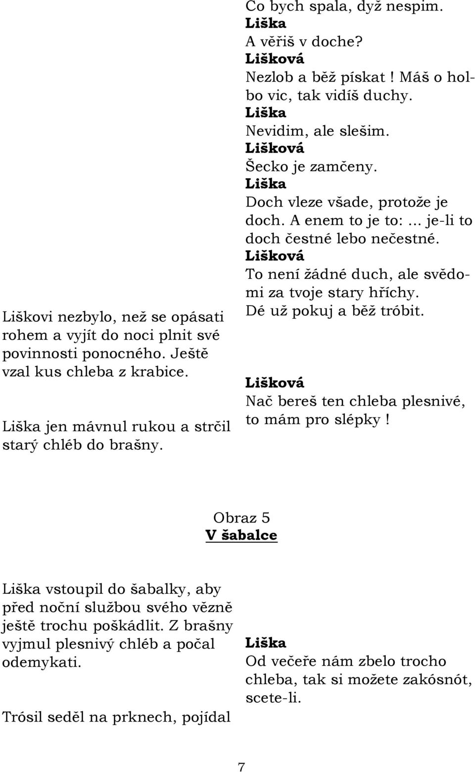 .. je-li to doch čestné lebo nečestné. To není ţádné duch, ale svědomi za tvoje stary hříchy. Dé uţ pokuj a běţ tróbit. Nač bereš ten chleba plesnivé, to mám pro slépky!