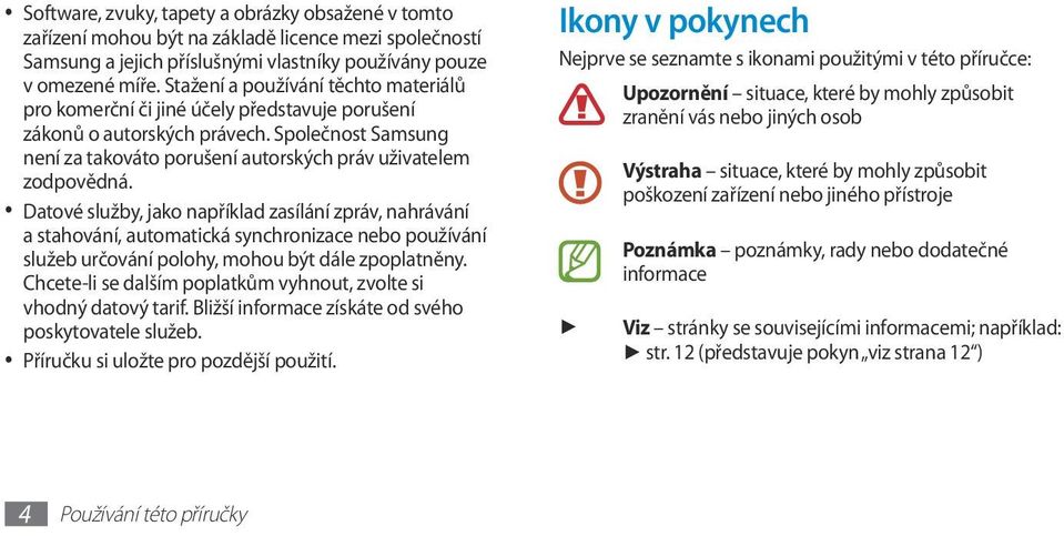 Datové služby, jako například zasílání zpráv, nahrávání a stahování, automatická synchronizace nebo používání služeb určování polohy, mohou být dále zpoplatněny.