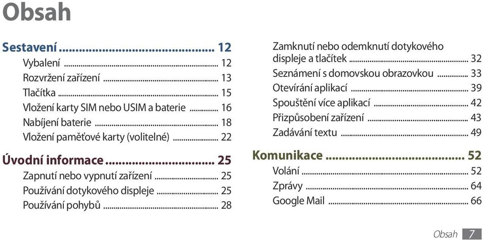 .. 25 Používání pohybů... 28 Zamknutí nebo odemknutí dotykového displeje a tlačítek... 32 Seznámení s domovskou obrazovkou.