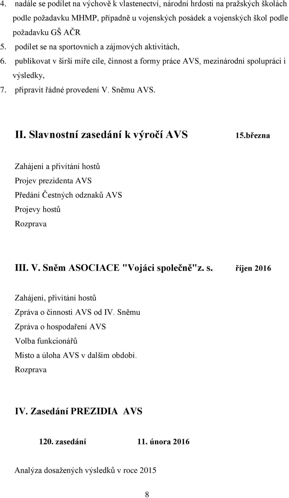 Slavnostní zasedání k výročí AVS 15.března Zahájení a přivítání hostů Projev prezidenta AVS Předání Čestných odznaků AVS Projevy hostů Rozprava III. V. Sněm ASOCIACE "Vojáci sp