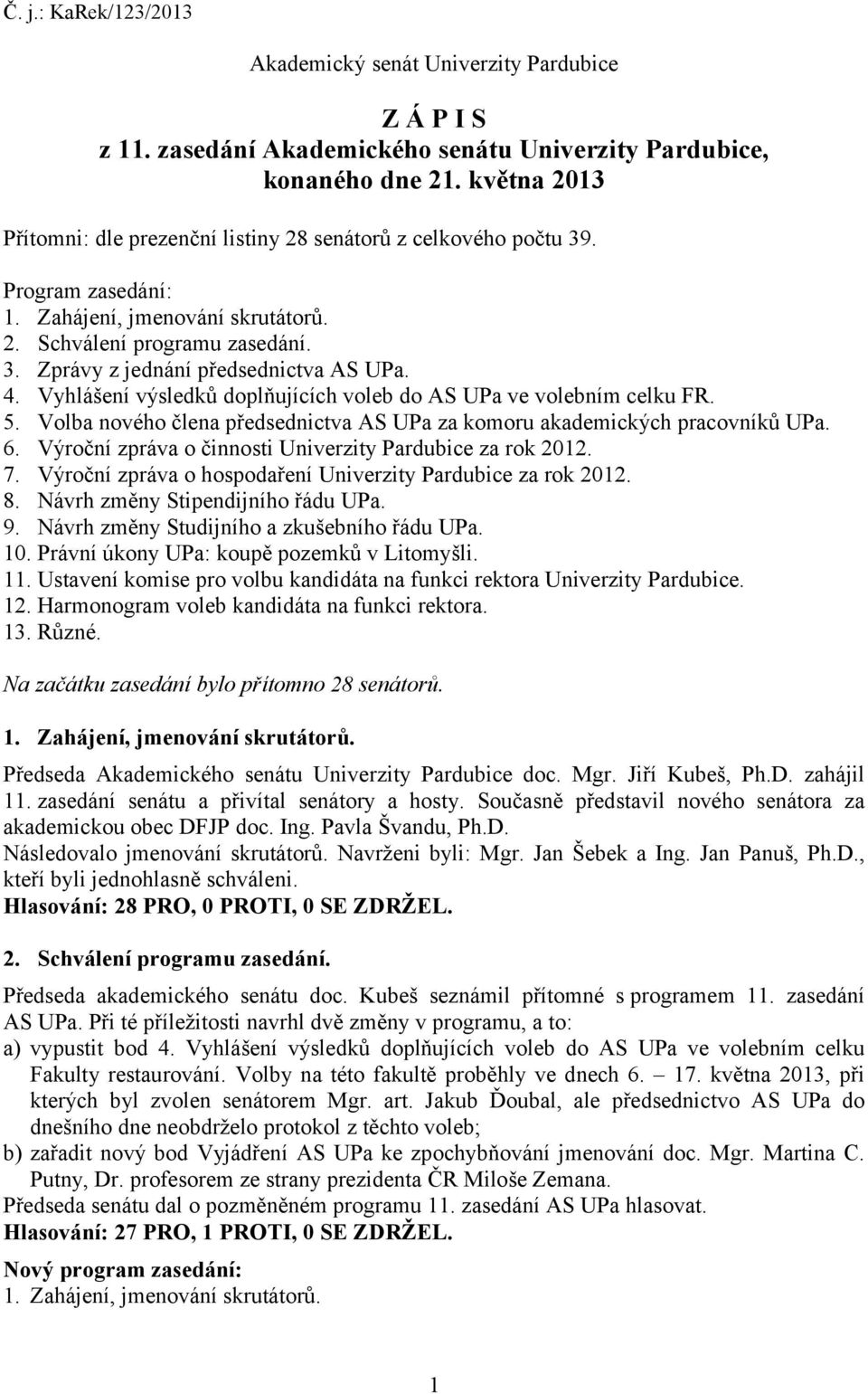 4. Vyhlášení výsledků doplňujících voleb do AS UPa ve volebním celku FR. 5. Volba nového člena předsednictva AS UPa za komoru akademických pracovníků UPa. 6.