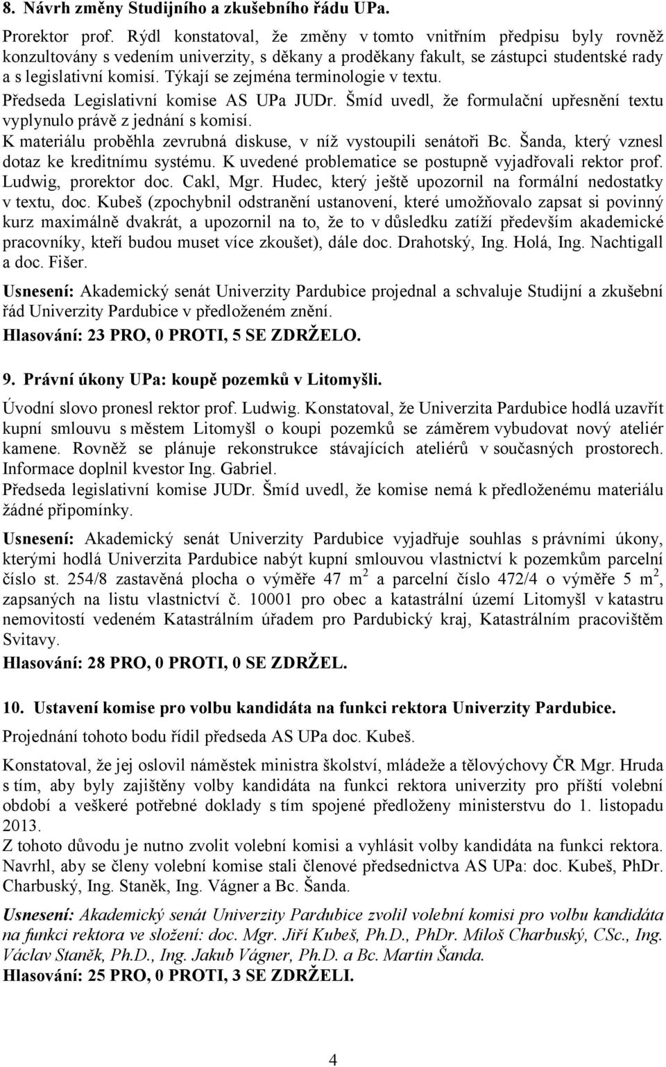 Týkají se zejména terminologie v textu. Předseda Legislativní komise AS UPa JUDr. Šmíd uvedl, že formulační upřesnění textu vyplynulo právě z jednání s komisí.