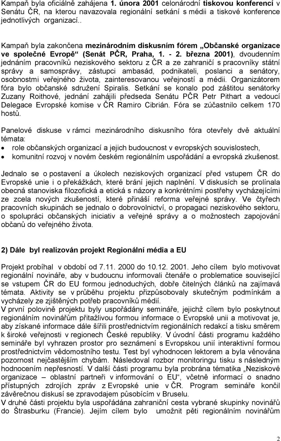 března 2001), dvoudenním jednáním pracovníků neziskového sektoru z ČR a ze zahraničí s pracovníky státní správy a samosprávy, zástupci ambasád, podnikateli, poslanci a senátory, osobnostmi veřejného