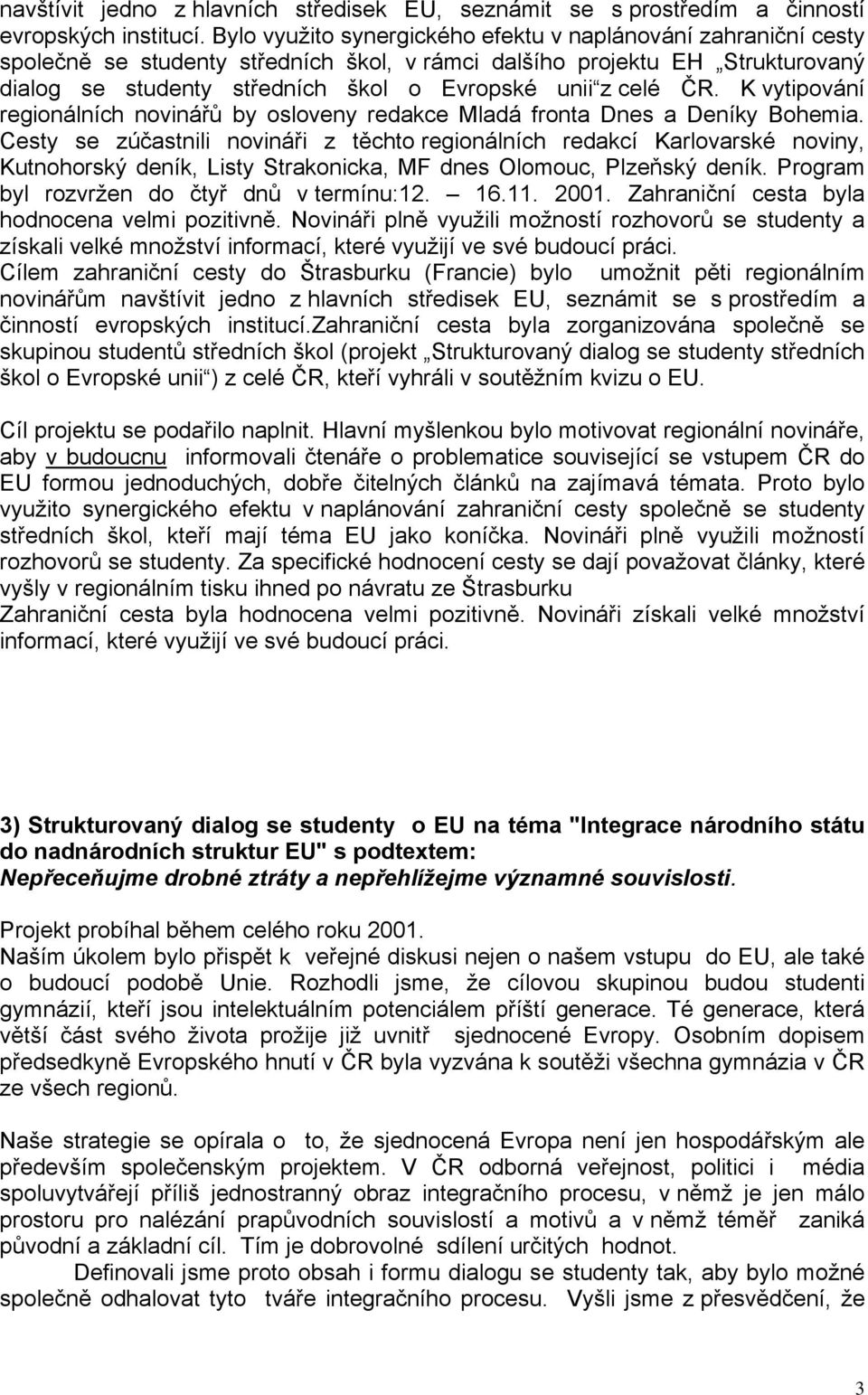 ČR. K vytipování regionálních novinářů by osloveny redakce Mladá fronta Dnes a Deníky Bohemia.